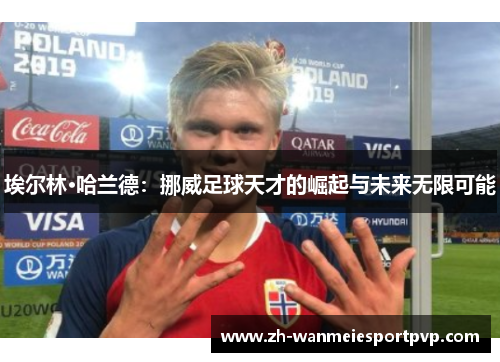 埃尔林·哈兰德：挪威足球天才的崛起与未来无限可能
