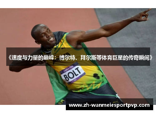 《速度与力量的巅峰：博尔特、拜尔斯等体育巨星的传奇瞬间》