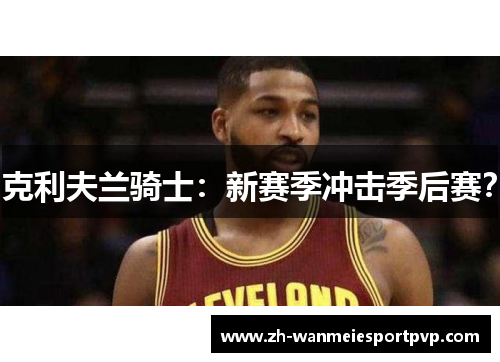 克利夫兰骑士：新赛季冲击季后赛？